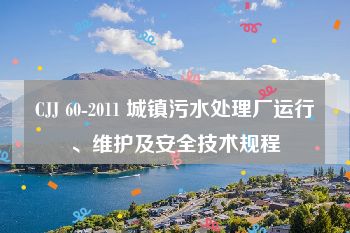 CJJ 60-2011 城镇污水处理厂运行、维护及安全技术规程