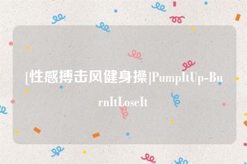[性感搏击风健身操]PumpItUp-BurnItLoseIt