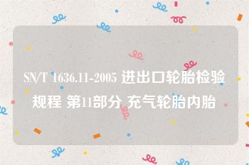 SN/T 1636.11-2005 进出口轮胎检验规程 第11部分 充气轮胎内胎