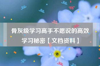 骨灰级学习高手不愿说的高效学习秘密【文档资料】