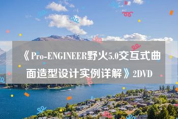《Pro-ENGINEER野火5.0交互式曲面造型设计实例详解》2DVD