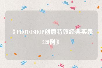 《PHOTOSHOP创意特效经典实录228例》