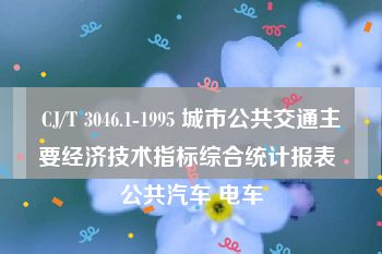 CJ/T 3046.1-1995 城市公共交通主要经济技术指标综合统计报表 公共汽车 电车