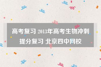高考复习 2013年高考生物冲刺提分复习 北京四中网校