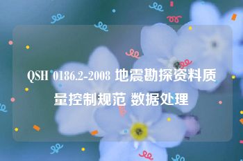 QSH 0186.2-2008 地震勘探资料质量控制规范 数据处理