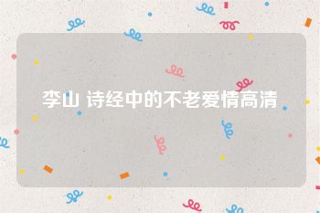 李山 诗经中的不老爱情高清