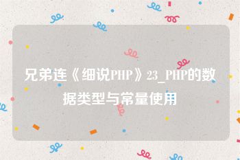 兄弟连《细说PHP》23_PHP的数据类型与常量使用