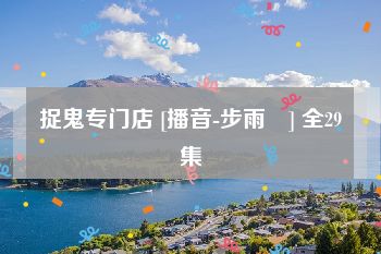 捉鬼专门店 [播音-步雨軒] 全29集