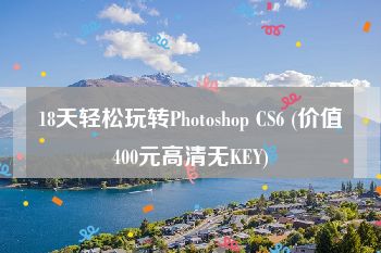 18天轻松玩转Photoshop CS6 (价值400元高清无KEY)