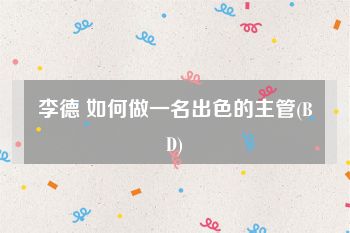 李德 如何做一名出色的主管(BD)