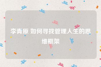 李青原 如何寻找管理人生的思维框架