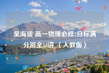 吴海波 高一物理必修2目标满分班全18讲 （人教版）