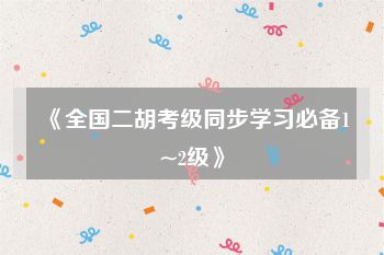 《全国二胡考级同步学习必备1~2级》