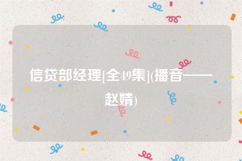 信贷部经理[全49集](播音——赵婧)