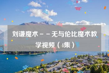 刘谦魔术－－无与伦比魔术教学视频（4集）