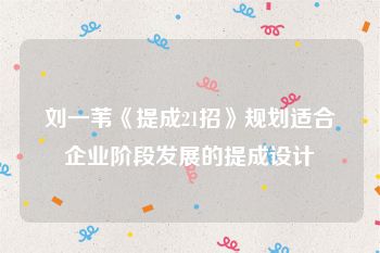 刘一苇《提成21招》规划适合企业阶段发展的提成设计