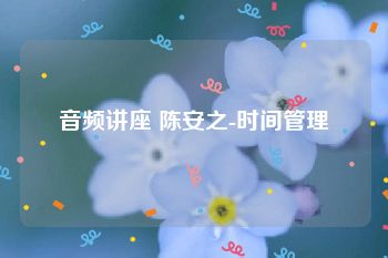 音频讲座 陈安之-时间管理