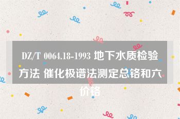 DZ/T 0064.18-1993 地下水质检验方法 催化极谱法测定总铬和六价铬