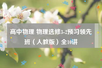 高中物理 物理选修3-2预习领先班（人教版）全10讲