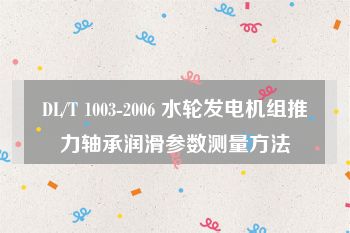 DL/T 1003-2006 水轮发电机组推力轴承润滑参数测量方法