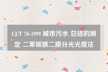 CJ/T 70-1999 城市污水 总铬的测定 二苯碳酰二肼分光光度法