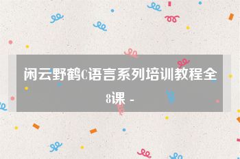 闲云野鹤C语言系列培训教程全8课 -