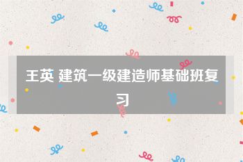 王英 建筑一级建造师基础班复习
