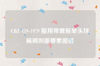 CBZ 159-1979 艇用带翼板单头球扁钢剖面要素图谱
