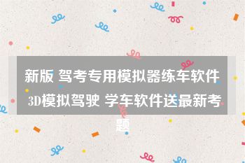 新版 驾考专用模拟器练车软件 3D模拟驾驶 学车软件送最新考题