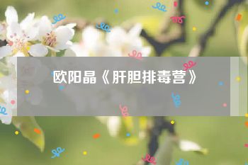 欧阳晶《肝胆排毒营》