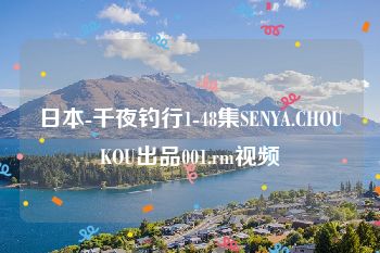 日本-千夜钓行1-48集SENYA.CHOUKOU出品001.rm视频