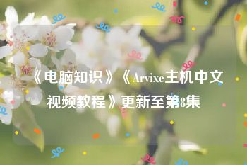 《电脑知识》《Arvixe主机中文视频教程》更新至第8集