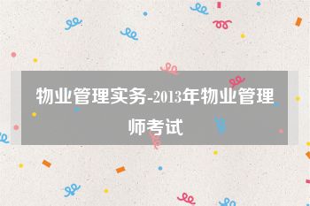 物业管理实务-2013年物业管理师考试