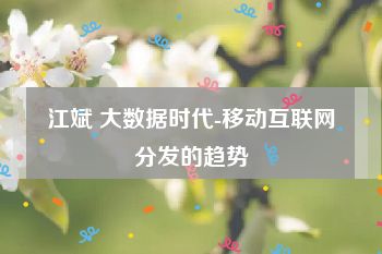 江斌 大数据时代-移动互联网分发的趋势
