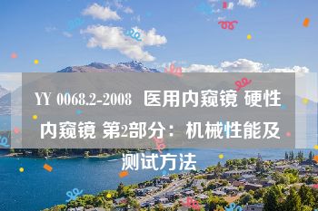 YY 0068.2-2008  医用内窥镜 硬性内窥镜 第2部分：机械性能及测试方法