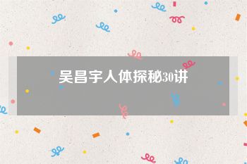 吴昌宇人体探秘30讲