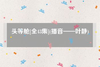 头等舱[全43集](播音——叶静)