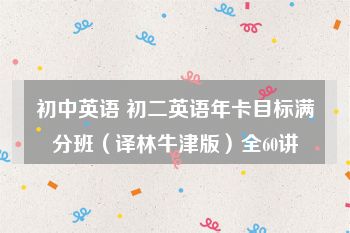 初中英语 初二英语年卡目标满分班（译林牛津版）全60讲