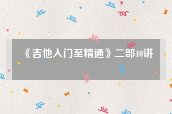 《吉他入门至精通》二部40讲