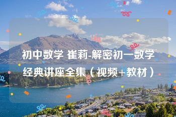 初中数学 崔莉-解密初一数学经典讲座全集（视频+教材）