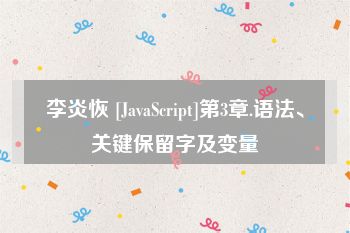 李炎恢 [JavaScript]第3章.语法、关键保留字及变量