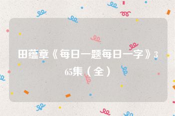 田蕴章《每日一题每日一字》365集（全）