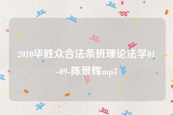 2010华胜众合法条班理论法学01-09-陈景辉mp3