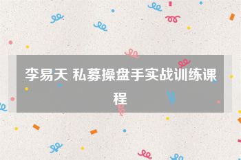 李易天 私募操盘手实战训练课程