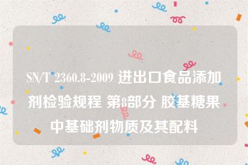 SN/T 2360.8-2009 进出口食品添加剂检验规程 第8部分 胶基糖果中基础剂物质及其配料