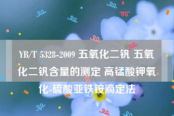 YB/T 5328-2009 五氧化二钒 五氧化二钒含量的测定 高锰酸钾氧化-硫酸亚铁铵滴定法