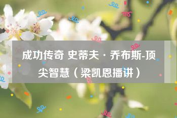 成功传奇 史蒂夫·乔布斯-顶尖智慧（梁凯恩播讲）