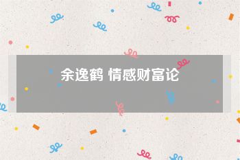 余逸鹤 情感财富论