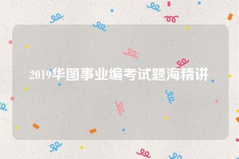 2019华图事业编考试题海精讲
