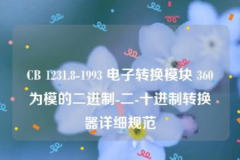 CB 1231.8-1993 电子转换模块 360为模的二进制-二-十进制转换器详细规范